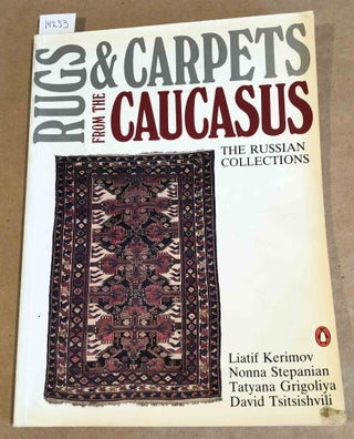 Item #14253 Rugs & Carpets from the Caucasus The Russian Collections. Liatif Kerimov, Nonna...