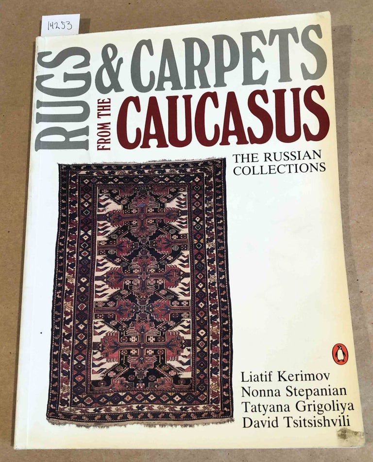 Item #14253 Rugs & Carpets from the Caucasus The Russian Collections. Liatif Kerimov, Nonna Stepanian, Tatyana Grigoliya, David Tsitsishvili.
