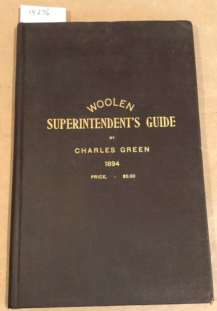 Item #14276 The Woolen Superintendent's Guide A Practical Treatise on All Matters Appertaining to Woolen Manufacturing. Charles Green.