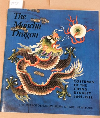 Item #14351 The Manchu Dragon Costumes of the Ch'ing Dynasty 1644 - 1912. Jean Mailey