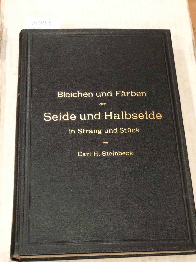 Item #14393 Bleichen und Farben der Seide und Halbseide in Strang und Stuck. Carl H. Steinbeck.