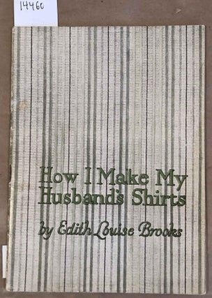Item #14460 How I Make My Husband's Shirts. Edith Louise Brooks
