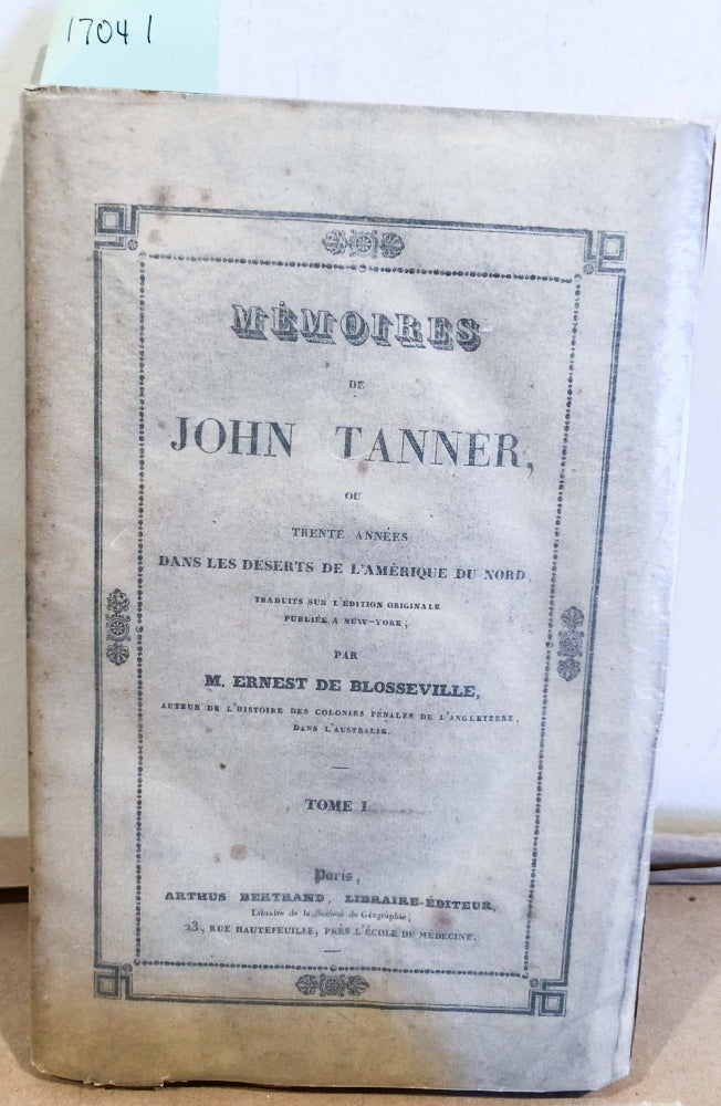 Item #17041 MÉMOIRES DE JOHN TANNER ou TRENTE ANNÉES DANS LES DÉSERTS DE L’ AMÉRIQUE DU NORD...(2 vols.). James Edwin Ernest De Blosseville John Tanner, ed., trans.