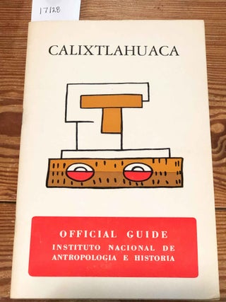 Item #17128 Calixtlahuaca Official Guide. Instituto Nacional De Anthropologia E. Historia