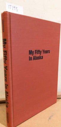 Item #17195 My Fifty Years of Hunting, Fishing, Prospecting, Guiding, Trading and Trapping in...