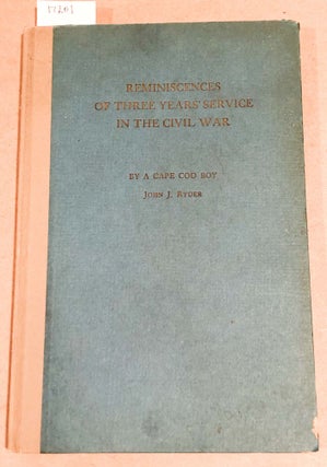 Item #17201 Reminiscences of Three Years' Service in the Civil War By a Cape Cod Boy. John J. Ryder