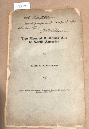 Item #17209 The Mound Building Age in North America (signed). C. A. Peterson