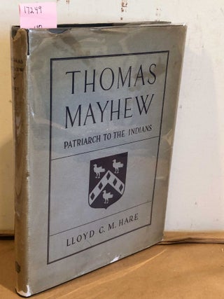 Item #17249 Thomas Mayhew Patriarch to the Indians (1593 - 1682). Lloyd C. M. Hare