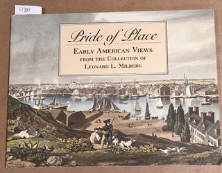 Item #17331 Pride of Place Early American Views from the Collection of Leonard L. Milberg. Dale...