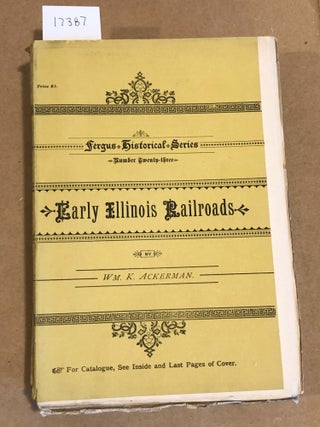Item #17387 Early Illinois Railroads... Fergus Historical Series Number Twenty- Three (23). Wm....