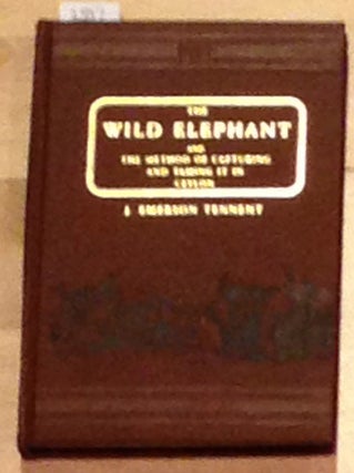 Item #2557 The Wild Elephant and the Method of Capturing and Taming it in Ceylon. J. Emerson Tennent
