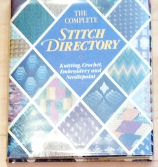 Item #2600 The Complete Stitch Directory Knitting, Crochet, Embroidery and Needlepoint