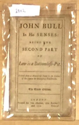 Item #2802 John Bull in His Senses: being the Second Part of Law is a Bottomless Pit.; printed...