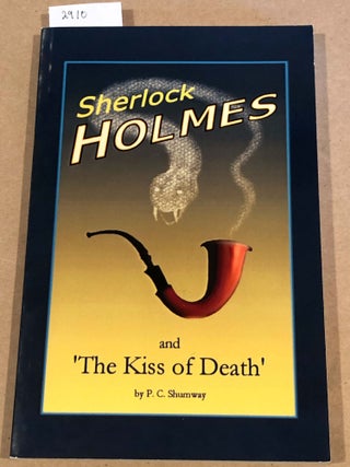 Item #2910 Sherlock Holmes and the Kiss of Death. P. C. Shumway