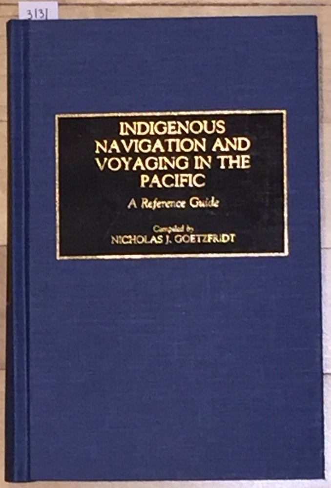 Item #3131 INDIGENOUS NAVIGATION AND VOYAGING IN THE PACIFIC A Reference Guide. Nicholas J. Goetzfridt.