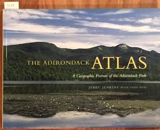 Item #3239 The Adirondack Atlas A Geographic Portrait of the Adirondack Park. Jerry Jenkins, Andy...