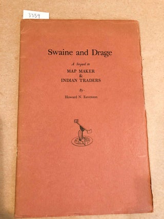 Item #3359 Swaine and Drage A Sequel to Map Maker & Indian Traders. Howard N. Eavenson