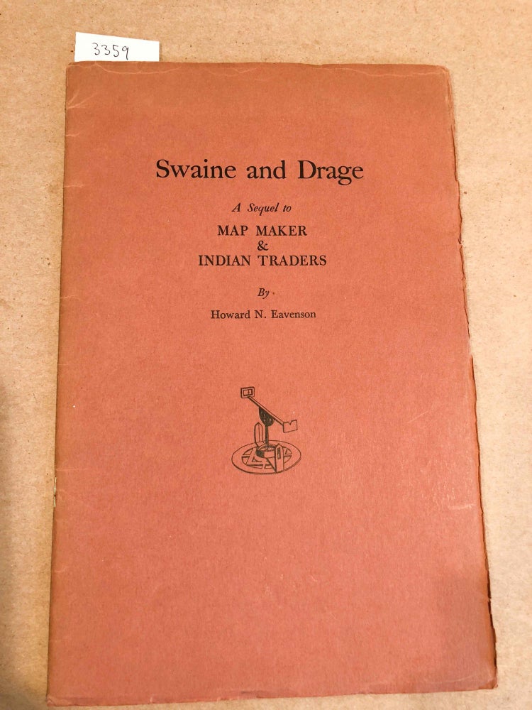Item #3359 Swaine and Drage A Sequel to Map Maker & Indian Traders. Howard N. Eavenson.