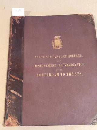 Item #3525 Report on The North Sea Canal of Holland; and on The Improvement of Navigation from...