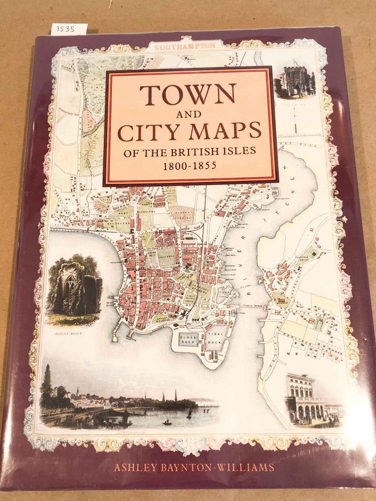 Item #3535 Town and City Maps of the British Isles 1800 - 1855. Ashley Baynton- Williams.