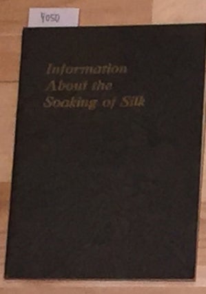 Item #4050 INFORMATION ABOUT THE SOAKING OF SILK; AN ARGUMENT FOR THE ELIMINATION OF SOAP FROM...