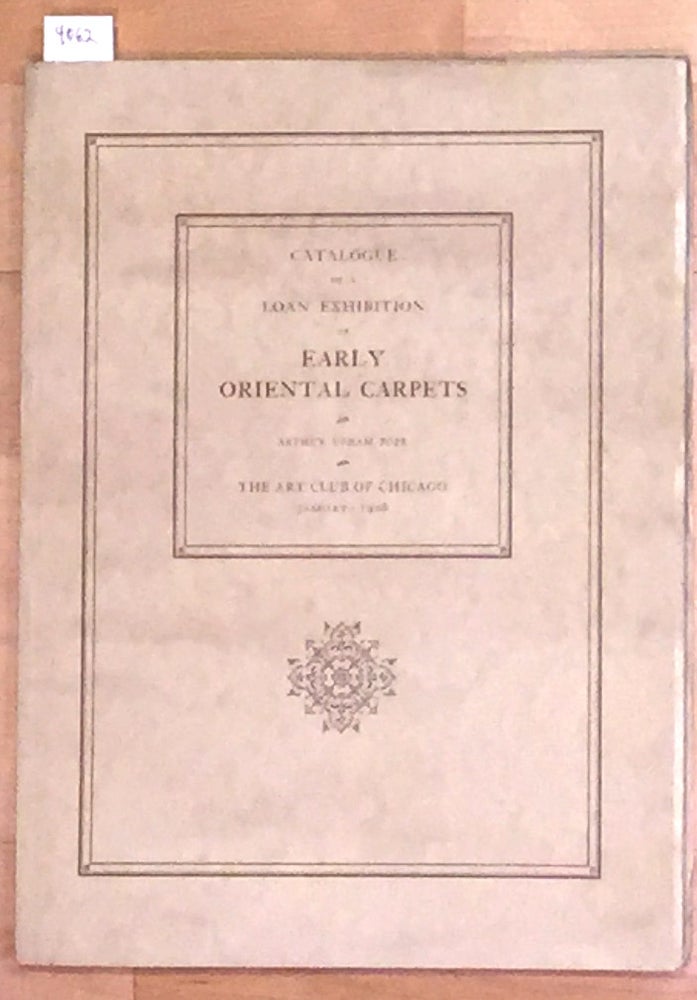 Item #4062 Catalogue of a Loan Exhibition of Early Oriental Carpets from Persia, Asia Minor, The Caucasus, Egypt and Spain. Arthur Upham Pope.