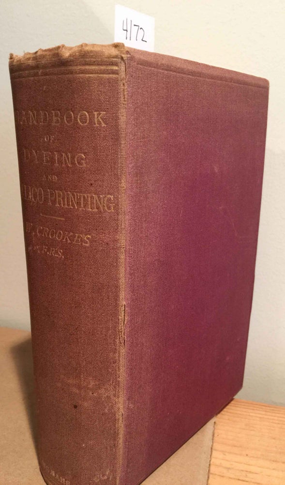 Item #4172 A Practical Handbook of Dyeing and Calico - Printing. William Crookes.