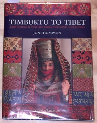 Item #4489 Timbuktu to Tibet: Exotic Rugs & Textiles from New York Collectors. Jon Thompson