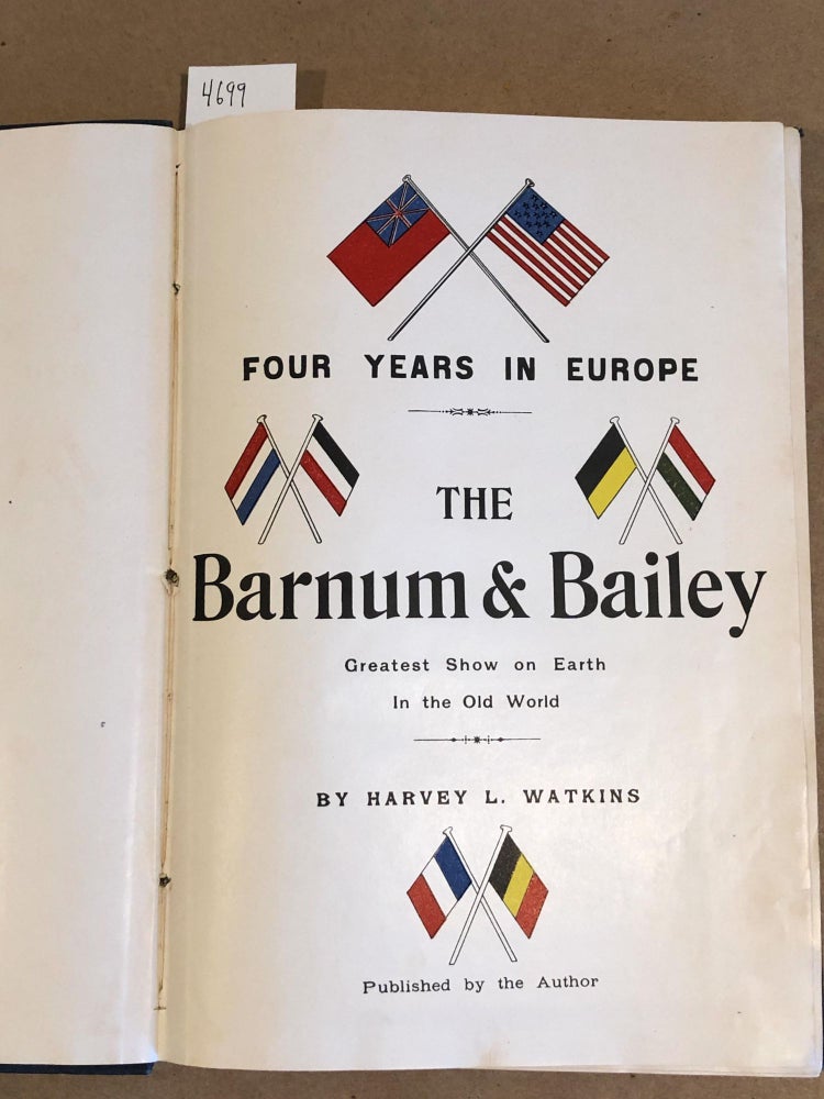 Item #4699 Four Years in Europe The Barnum & Bailey Greatest Show on Earth in the old world. Harvey L. Watkins.