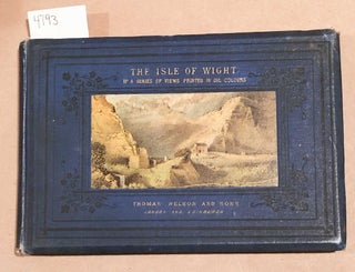 Item #4793 The Isle of Wight in a Series of Views Printed in Oil Colours (with 27 Chromo Views)....