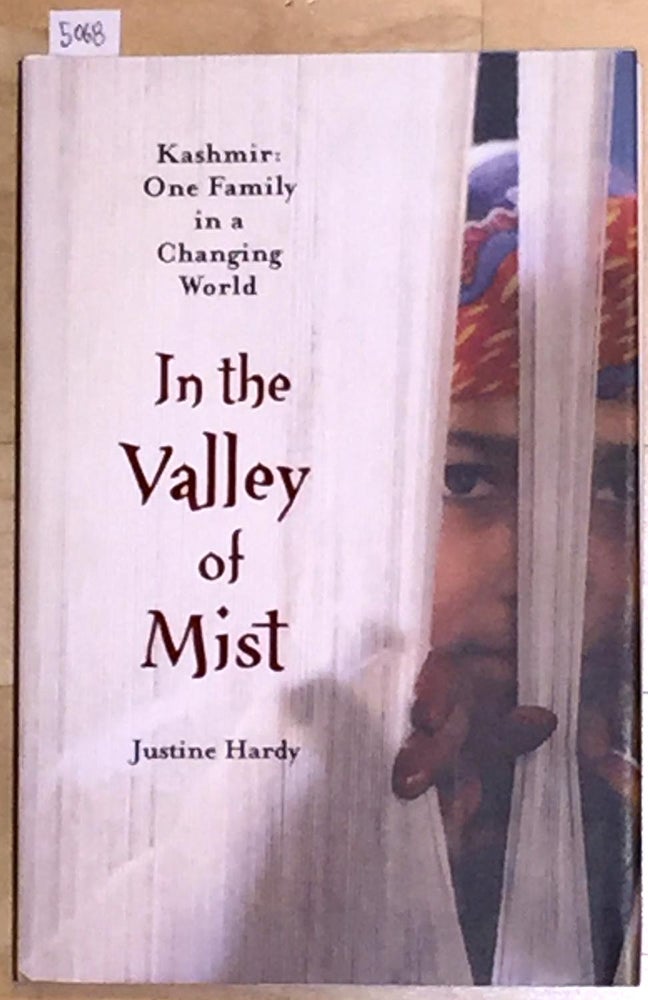 Item #5068 In the Valley of the Mist Kashmir: One Family in a Changing World. Justine Hardy.
