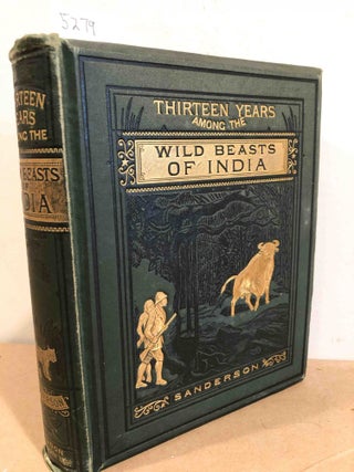 Item #5279 Thirteen Years among the Wild Beasts of India. G. P. Sanderson