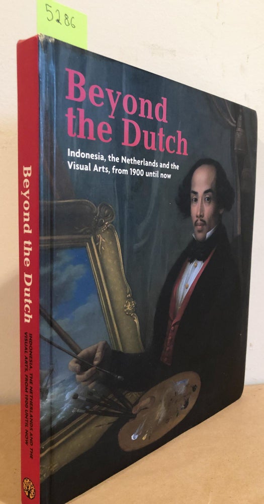 Item #5286 Beyond the Dutch Indonesia, the Netherlands and the Visual Arts, from 1900 until now. Meta Knol, Remco Raben, Kitty Zijlmans, eds.