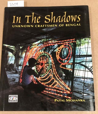 Item #5304 In the Shadows Unknown Craftsmen of Bengal. Payal Mohanka