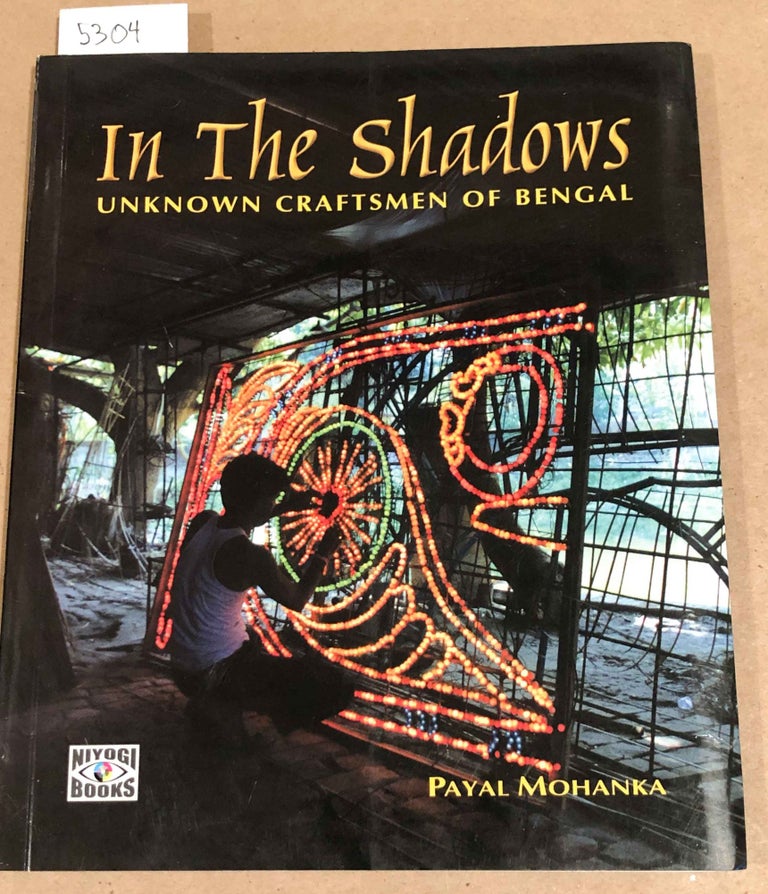 Item #5304 In the Shadows Unknown Craftsmen of Bengal. Payal Mohanka.