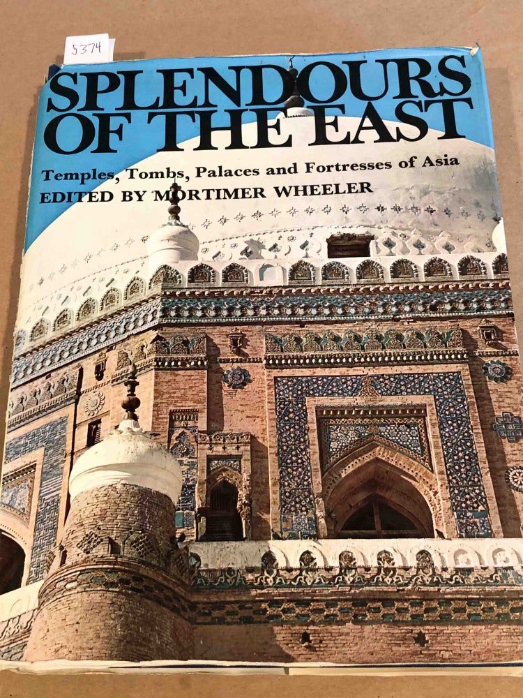 Item #5374 Splendours of the East Temples, Tombs, Palaces and Fortresses of Asia. Mortimer Wheeler, ed.