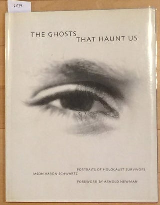 Item #6034 The Ghosts That Haunt Us (inscribed); Portraits of Holocaust Survivors. Jason Aaron...