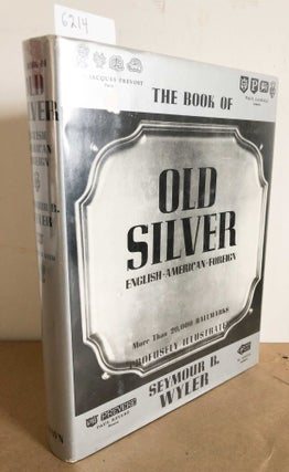 Item #6214 The Book of Old Silver English, American Foreign. Seymour B. Wyler