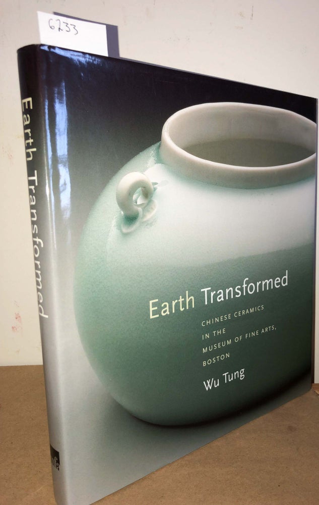 Item #6233 Earth Transformed Chinese Ceramics in the Museum of Fine Arts Boston. WunTung.