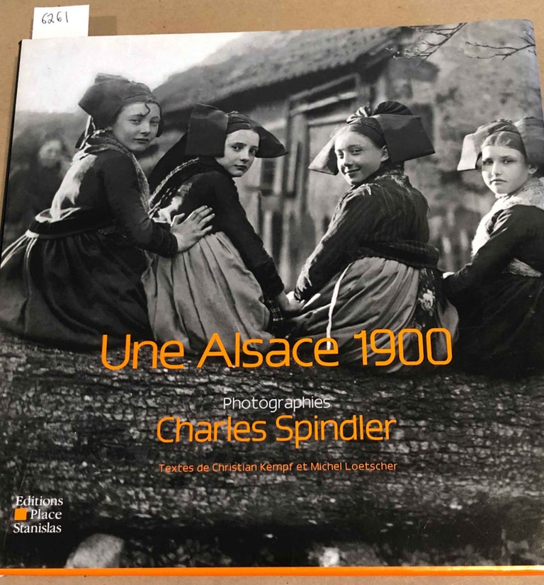 Item #6261 Photographies de Charles Spindler Une Alsace 1900. Michel Loetscher, Christian Kempf.