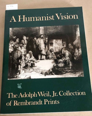 Item #6306 A Humanist Vision The Adolf Weil, Jr. Collection of Rembrandt Prints. Hilliard T....