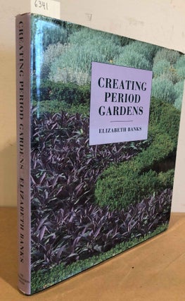 Creating Period Gardens. Elizabeth Banks.