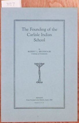 Item #7117 The Founding of the Carlisle Indian School. Robert L. Brunhouse