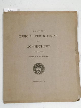 Item #7175 A List of Official Publications of Connecticut 1774 - 1788 as shown by the bills for...