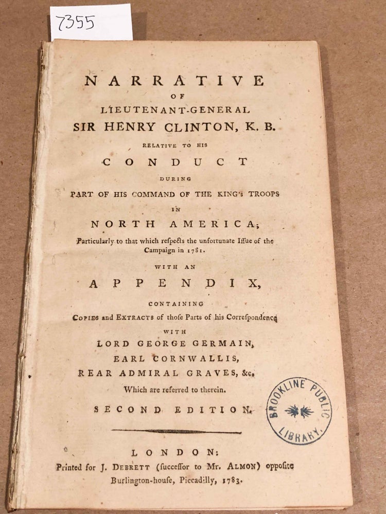 Item #7355 Narrative of Lieutenant General Sir Henry Clinton relative to his Conduct During Part of his Command of the King's Troops in North America. Sir Henry Clinton.