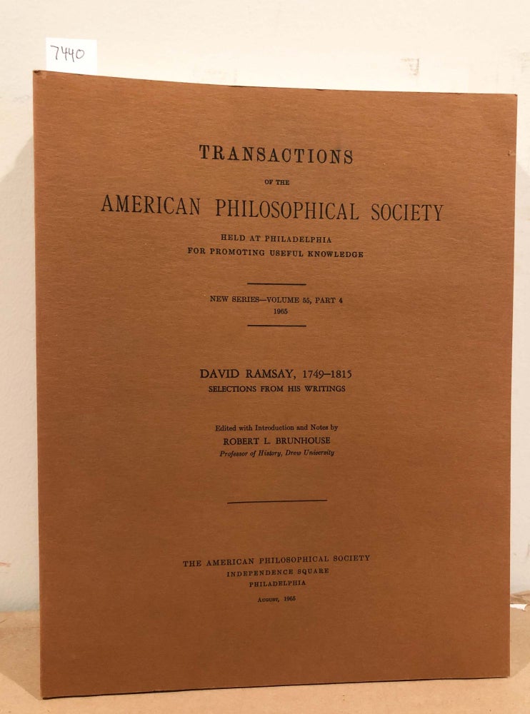 Item #7440 Transactions of the American Philosophical Society: David Ramsay, 1749-1815 Selections from His Writings New Series Vol. 55, Part 4, 1965. David Ramsay, ed. Robert L. Brunhouse.