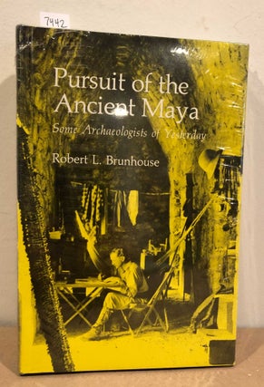 Item #7442 Pursuit of the Ancient Maya Some Archeologists of Yesterday. Robert L. Brunhouse