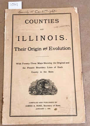 Item #7521 Counties of Illinois Their Origin and Evolution with Twenty - Three Maps. James A. Rose