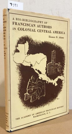 Item #7543 A Bio - Bibliography of Franciscan Authors in Colonial Central America. Eleanor B. Adams