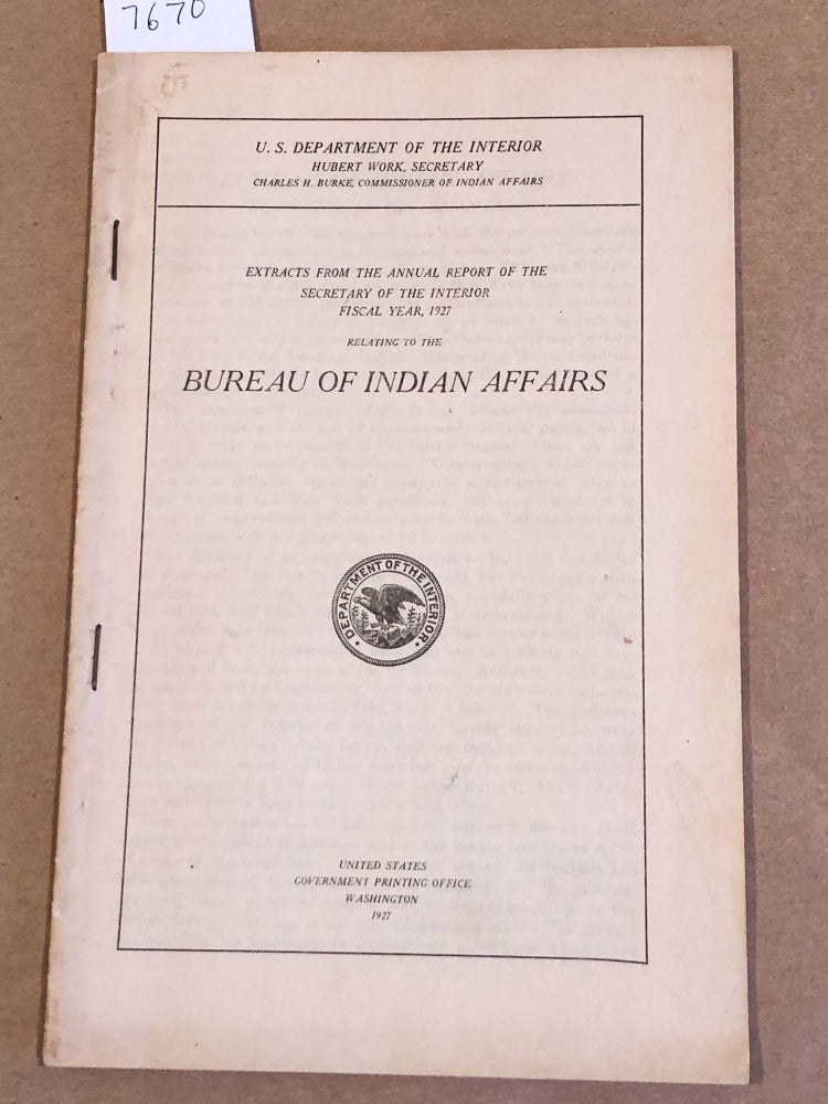 Item #7670 Bureau of Indian Affairs Extracts from the Annual Report of the Secretary of the Interior Fiscal Year 1927. Charles H. Burke, commissioner.